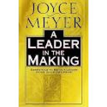 A Leader in the Making: Essentials to Being a Leader After God's Own Heart by Joyce Meyer